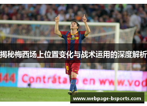 揭秘梅西场上位置变化与战术运用的深度解析 揭秘梅西场上位置变化与战术运用的深度解析
