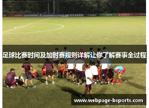 足球比赛时间及加时赛规则详解让你了解赛事全过程