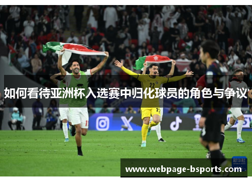 如何看待亚洲杯入选赛中归化球员的角色与争议 如何看待亚洲杯入选赛中归化球员的角色与争议