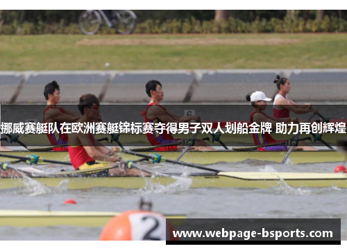 挪威赛艇队在欧洲赛艇锦标赛夺得男子双人划船金牌 助力再创辉煌
