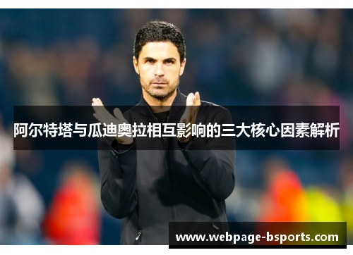 阿尔特塔与瓜迪奥拉相互影响的三大核心因素解析