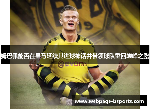 姆巴佩能否在皇马延续其进球神话并带领球队重回巅峰之路 姆巴佩能否在皇马延续其进球神话并带领球队重回巅峰之路