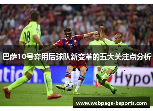 巴萨10号弃用后球队新变革的五大关注点分析