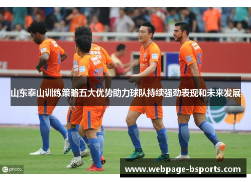 山东泰山训练策略五大优势助力球队持续强劲表现和未来发展 山东泰山训练策略五大优势助力球队持续强劲表现和未来发展
