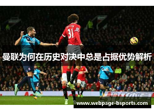 曼联为何在历史对决中总是占据优势解析