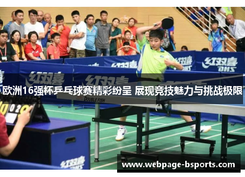 欧洲16强杯乒乓球赛精彩纷呈 展现竞技魅力与挑战极限 欧洲16强杯乒乓球赛精彩纷呈 展现竞技魅力与挑战极限