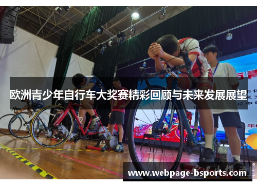 欧洲青少年自行车大奖赛精彩回顾与未来发展展望 欧洲青少年自行车大奖赛精彩回顾与未来发展展望