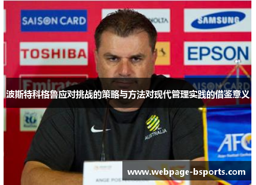波斯特科格鲁应对挑战的策略与方法对现代管理实践的借鉴意义 波斯特科格鲁应对挑战的策略与方法对现代管理实践的借鉴意义