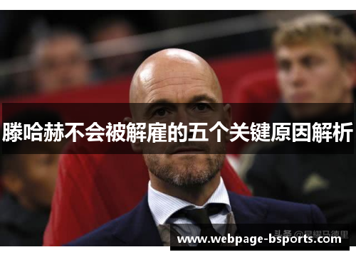 滕哈赫不会被解雇的五个关键原因解析 滕哈赫不会被解雇的五个关键原因解析