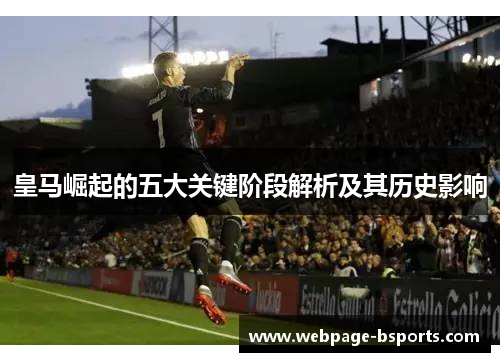 皇马崛起的五大关键阶段解析及其历史影响 皇马崛起的五大关键阶段解析及其历史影响