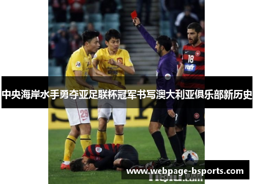 中央海岸水手勇夺亚足联杯冠军书写澳大利亚俱乐部新历史 中央海岸水手勇夺亚足联杯冠军书写澳大利亚俱乐部新历史
