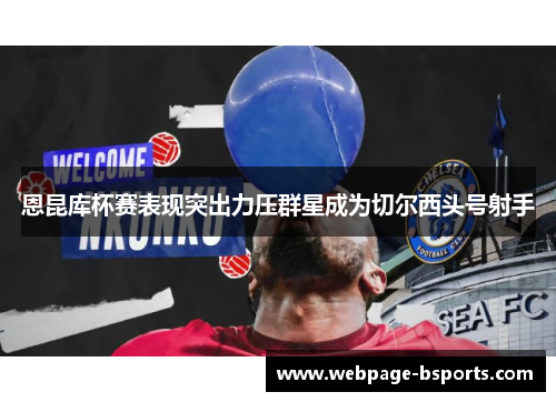 恩昆库杯赛表现突出力压群星成为切尔西头号射手