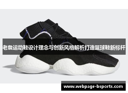 老詹运动鞋设计理念与创新风格解析打造篮球鞋新标杆
