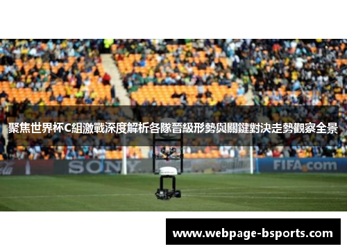 聚焦世界杯C組激戰深度解析各隊晉級形勢與關鍵對決走勢觀察全景