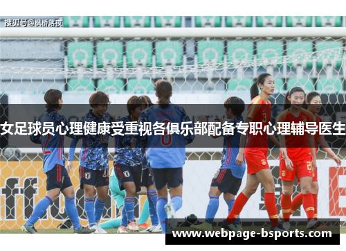 女足球员心理健康受重视各俱乐部配备专职心理辅导医生 女足球员心理健康受重视各俱乐部配备专职心理辅导医生